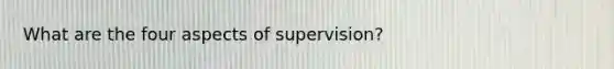 What are the four aspects of supervision?