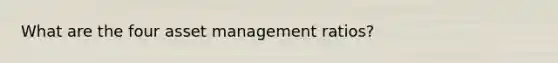 What are the four asset management ratios?