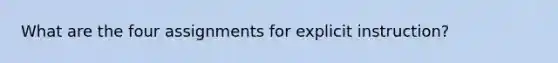 What are the four assignments for explicit instruction?