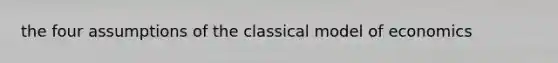 the four assumptions of the classical model of economics