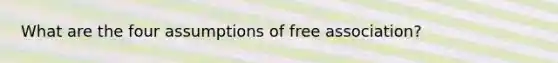 What are the four assumptions of free association?