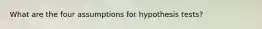 What are the four assumptions for hypothesis tests?