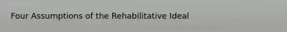 Four Assumptions of the Rehabilitative Ideal