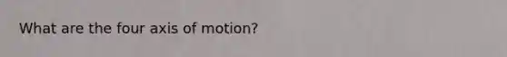 What are the four axis of motion?