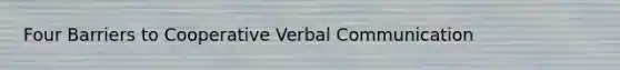 Four Barriers to Cooperative Verbal Communication