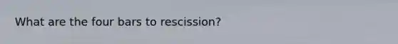 What are the four bars to rescission?