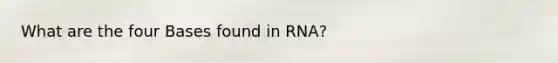 What are the four Bases found in RNA?