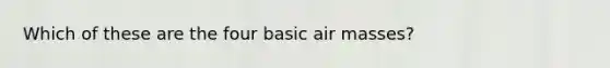 Which of these are the four basic air masses?