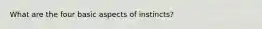 What are the four basic aspects of instincts?