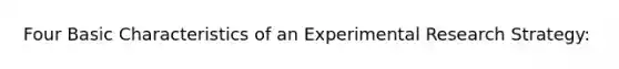 Four Basic Characteristics of an Experimental Research Strategy: