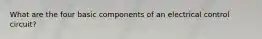 What are the four basic components of an electrical control circuit?