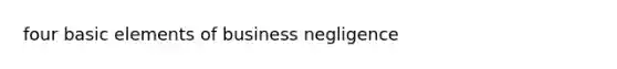 four basic elements of business negligence