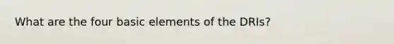 What are the four basic elements of the DRIs?