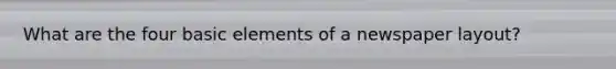 What are the four basic elements of a newspaper layout?