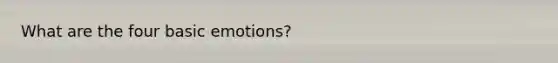 What are the four basic emotions?
