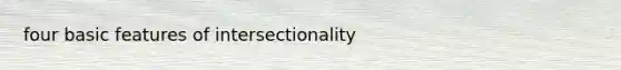 four basic features of intersectionality