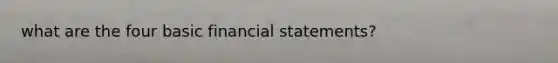 what are the four basic <a href='https://www.questionai.com/knowledge/kFBJaQCz4b-financial-statements' class='anchor-knowledge'>financial statements</a>?