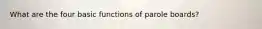 What are the four basic functions of parole boards?