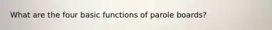 What are the four basic functions of parole boards?