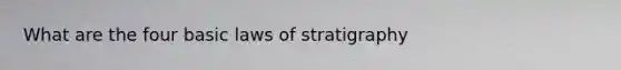 What are the four basic laws of stratigraphy