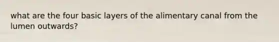 what are the four basic layers of the alimentary canal from the lumen outwards?