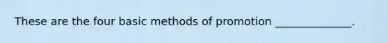 These are the four basic methods of promotion ______________.