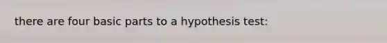 there are four basic parts to a hypothesis test: