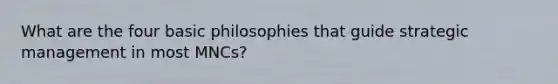 What are the four basic philosophies that guide strategic management in most MNCs?