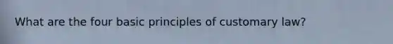 What are the four basic principles of customary law?