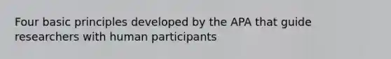 Four basic principles developed by the APA that guide researchers with human participants