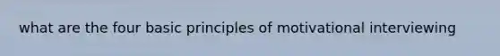 what are the four basic principles of motivational interviewing