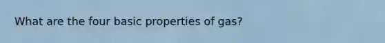 What are the four basic properties of gas?