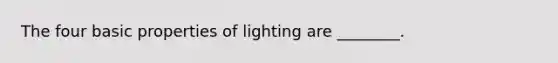 The four basic properties of lighting are ________.