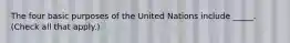 The four basic purposes of the United Nations include _____.(Check all that apply.)