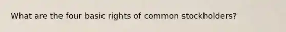 What are the four basic rights of common stockholders?