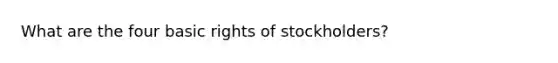 What are the four basic rights of stockholders?