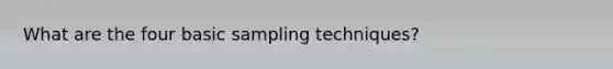 What are the four basic sampling techniques?