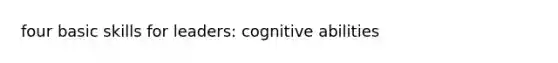 four basic skills for leaders: cognitive abilities