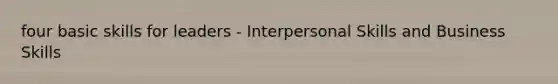four basic skills for leaders - Interpersonal Skills and Business Skills