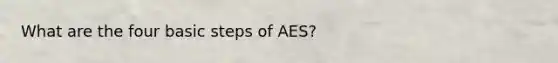 What are the four basic steps of AES?