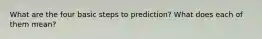 What are the four basic steps to prediction? What does each of them mean?