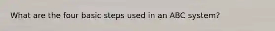 What are the four basic steps used in an ABC system?