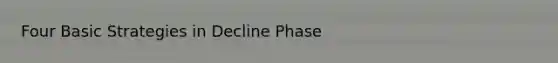 Four Basic Strategies in Decline Phase