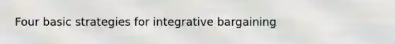 Four basic strategies for integrative bargaining