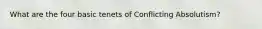 What are the four basic tenets of Conflicting Absolutism?