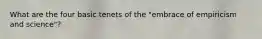 What are the four basic tenets of the "embrace of empiricism and science"?