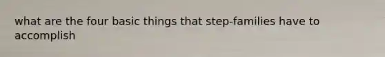what are the four basic things that step-families have to accomplish