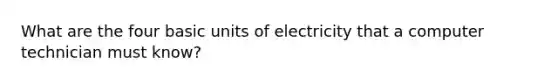 What are the four basic units of electricity that a computer technician must know?