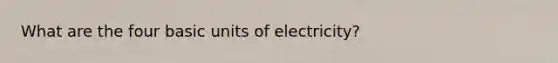 What are the four basic units of electricity?