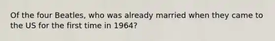 Of the four Beatles, who was already married when they came to the US for the first time in 1964?